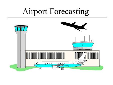 Airport Forecasting. Forecasting Demand Essential to have realistic estimates of the future demand of an airport Used for developing the airport master.
