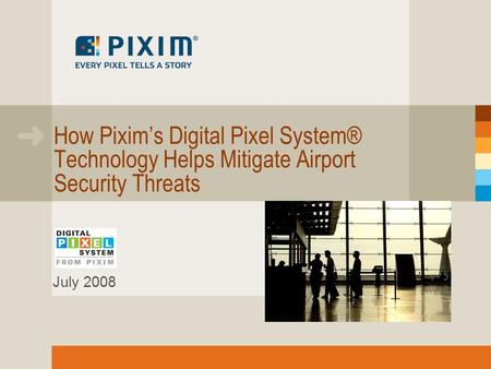 How Pixims Digital Pixel System® Technology Helps Mitigate Airport Security Threats July 2008.