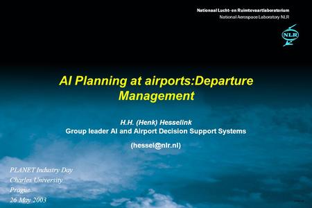 Nationaal Lucht- en Ruimtevaartlaboratorium National Aerospace Laboratory NLR DXXX-1A AI Planning at airports:Departure Management PLANET Industry Day.
