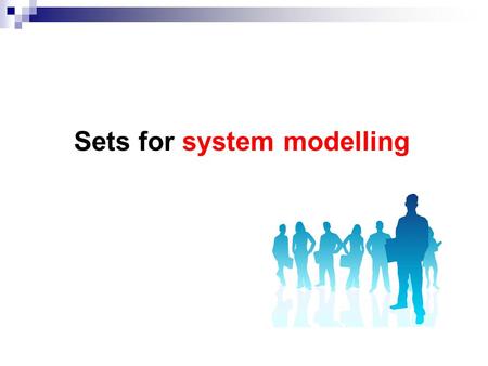 Sets for system modelling. At the end of this lecture you should be able to: Identify when it is appropriate to use a set for system modelling Define.
