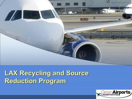 LAX Recycling and Source Reduction Program. LAX Recycling Program Established in 1992 as a result of California Integrated Waste Management Act (AB 939).