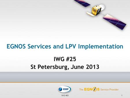 EGNOS Services and LPV Implementation IWG #25 St Petersburg, June 2013 1IWG #25.