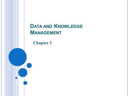 D ATA AND K NOWLEDGE M ANAGEMENT Chapter 3. 2 M ANAGING DATA AND INFORMATION Usually too much data rather than too little in organizations How does an.