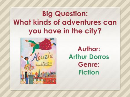Big Question: What kinds of adventures can you have in the city? Author: Arthur Dorros Genre: Fiction.