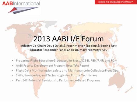 2013 AABI I/E Forum Industry Co-Chairs Doug Dyjak & Peter Morton (Boeing & Boeing Ret) Educator Responder Panel Chair Dr. Mary Niemczyk ASU Preparing Flight.