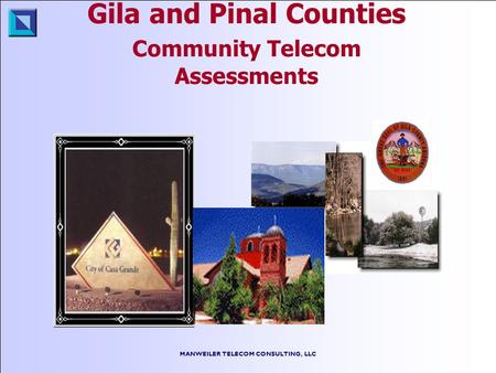 MANWEILER TELECOM CONSULTING, LLC Gila and Pinal Counties Community Telecom Assessments.