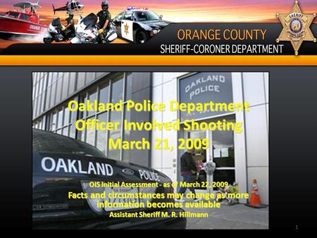 Oakland Police Department Officer Involved Shooting March 21, 2009 OIS Initial Assessment - as of March 22, 2009 Facts and circumstances may change as.