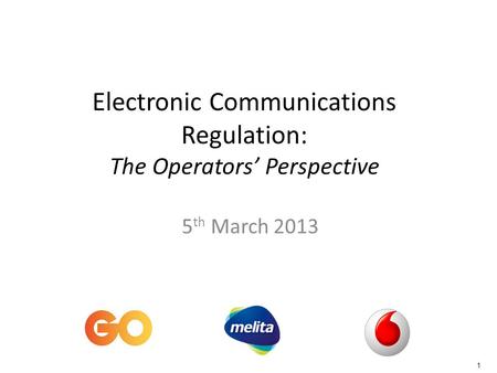 1 Electronic Communications Regulation: The Operators Perspective 5 th March 2013.