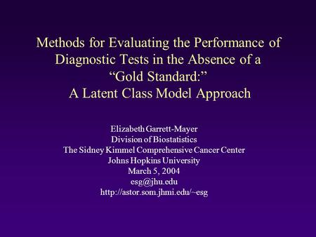 Methods for Evaluating the Performance of Diagnostic Tests in the Absence of a Gold Standard: A Latent Class Model Approach Elizabeth Garrett-Mayer Division.