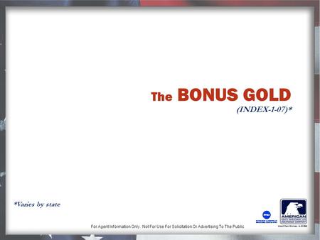 For Agent Information Only. Not For Use For Solicitation Or Advertising To The Public West Des Moines, IA 50266 The BONUS GOLD (INDEX-1-07)* *Varies by.