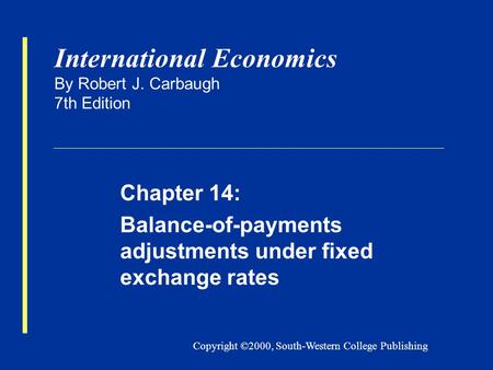 Copyright ©2000, South-Western College Publishing International Economics By Robert J. Carbaugh 7th Edition Chapter 14: Balance-of-payments adjustments.