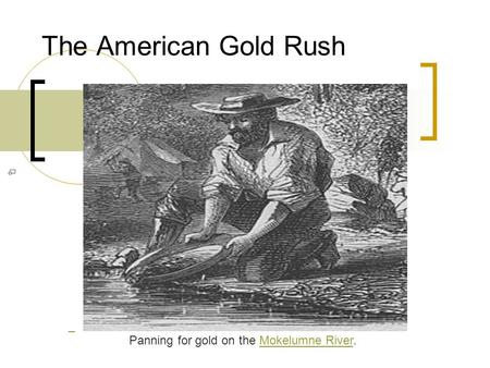 The American Gold Rush Panning for gold on the Mokelumne River.Mokelumne River.