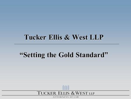 Tucker Ellis & West LLP Setting the Gold Standard.