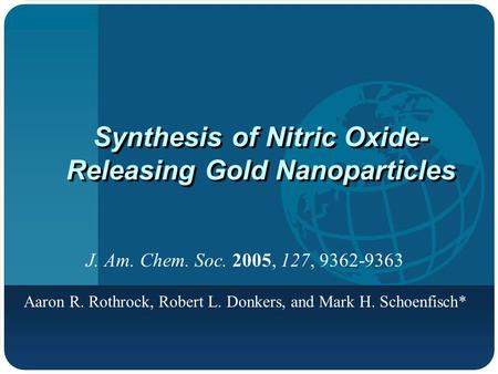 Synthesis of Nitric Oxide- Releasing Gold Nanoparticles J. Am. Chem. Soc. 2005, 127, 9362-9363 Aaron R. Rothrock, Robert L. Donkers, and Mark H. Schoenfisch*