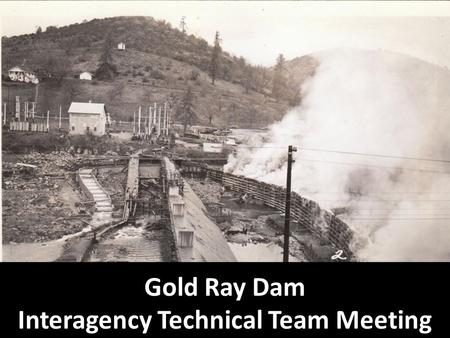 Gold Ray Dam Interagency Technical Team Meeting. NEPA Update Deconstruction Plans Hydraulic Modeling Next Steps Agenda.
