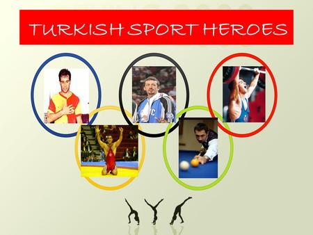 TURKISH SPORT HEROES. Turkey has many sport heroes in various sport branches. They were very successful in their sport career. Some of them retired, and.