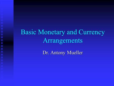 Basic Monetary and Currency Arrangements Dr. Antony Mueller.
