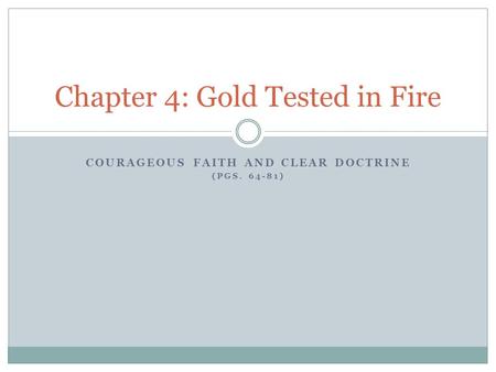COURAGEOUS FAITH AND CLEAR DOCTRINE (PGS. 64-81) Chapter 4: Gold Tested in Fire.