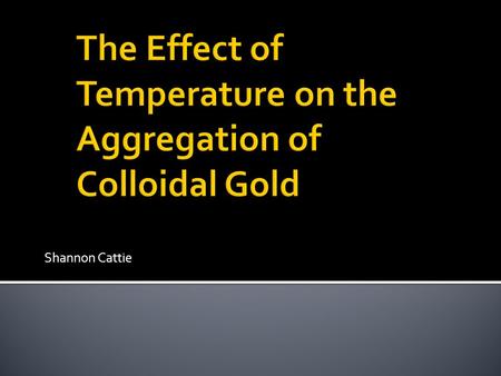 Shannon Cattie. How does temperature affect the rate of aggregation of colloidal gold?