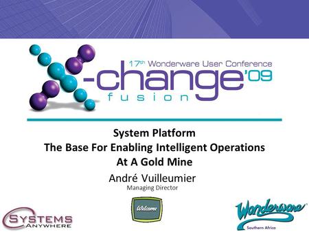 System Platform The Base For Enabling Intelligent Operations At A Gold Mine André Vuilleumier Managing Director.