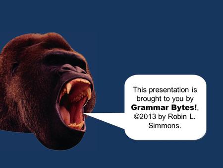 Chomp! This presentation is brought to you by Grammar Bytes!, ©2013 by Robin L. Simmons.