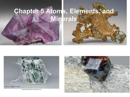 Chapter 5 Atoms, Elements, and Minerals