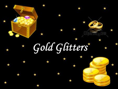 Gold Glitters. Why Gold? Gold may be a luxury to the world but a necessity in India !!! A custom to gift gold to Daughters & Sons on marriage Largest.