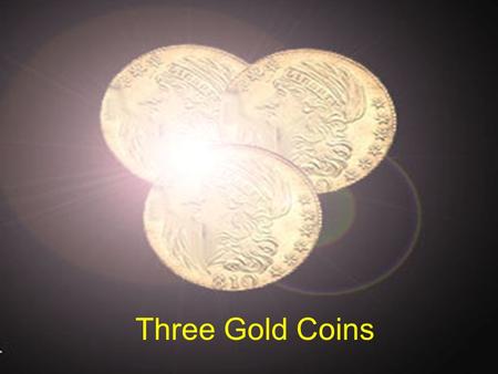 Three Gold Coins. Ray Holbert was a real history fanatic. As a result, he spent a lot of time at the city library going through old documents about the.