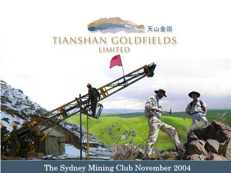 The Sydney Mining Club November 2004. 2 Introduction Tianshan Goldfields Limited (ASX:TGF) is earning a controlling interest in the Gold Mountain Project.