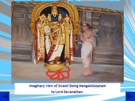 Imaginary view of Swami Doing MangalASAsanam to Lord Devanathan.