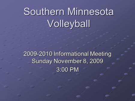 Southern Minnesota Volleyball 2009-2010 Informational Meeting Sunday November 8, 2009 3:00 PM.