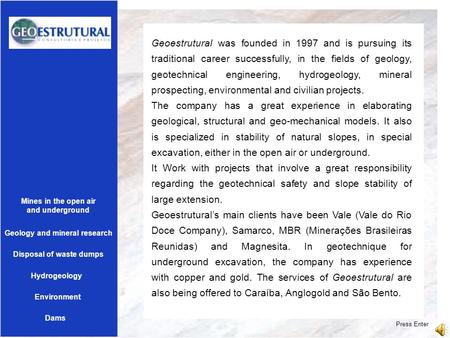 Geoestrutural was founded in 1997 and is pursuing its traditional career successfully, in the fields of geology, geotechnical engineering, hydrogeology,