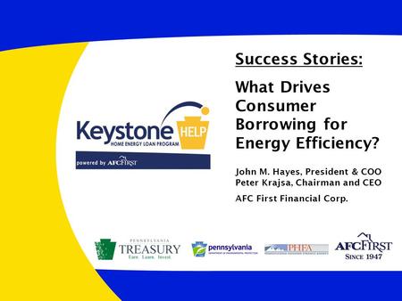 Success Stories: What Drives Consumer Borrowing for Energy Efficiency? John M. Hayes, President & COO Peter Krajsa, Chairman and CEO AFC First Financial.