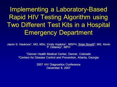 Implementing a Laboratory-Based Rapid HIV Testing Algorithm using Two Different Test Kits in a Hospital Emergency Department Jason S. Haukoos 1, MD, MSc,