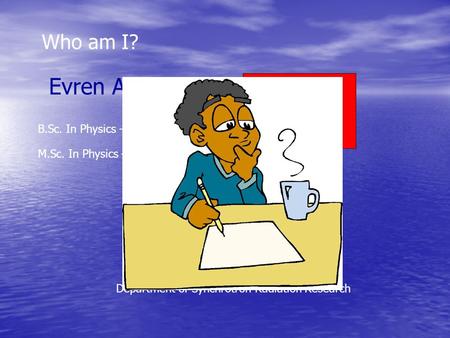 Who am I? Evren ATAMAN Since 1 October 2006 (154 days) B.Sc. In Physics – 2003 Yildiz T. U. M.Sc. In Physics – 2006 Istanbul T. U. Department of Synchrotron.