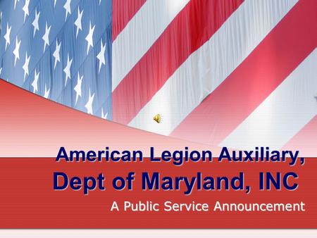 American Legion Auxiliary, Dept of Maryland, INC A Public Service Announcement.