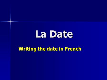 La Date Writing the date in French. Quelle est la date? What is the date? What is the date? –Quelle est la date aujourdhui? What is the date today? What.