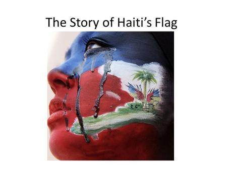 The Story of Haitis Flag. Two horizontal bars, blue (representing the ancient slaves) over red (representing the mixed races). In the center is the countrys.