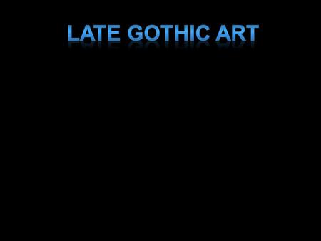 Late Gothic Art Slide concept by William V. Ganis, PhD FOR EDUCATIONAL USE ONLY For publication, reproduction or transmission of images, please contact.