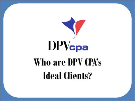 Who are DPV CPAs Ideal Clients?. You know Dan always starts with a joke...