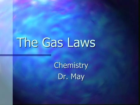 The Gas Laws Chemistry Dr. May Gaseous Matter Indefinite volume and no fixed shape Indefinite volume and no fixed shape Particles move independently.