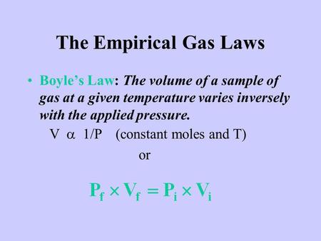 The Empirical Gas Laws Boyles Law: The volume of a sample of gas at a given temperature varies inversely with the applied pressure. (Figure 5.5)(Figure.