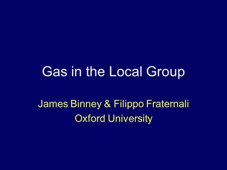 Gas in the Local Group James Binney & Filippo Fraternali Oxford University.