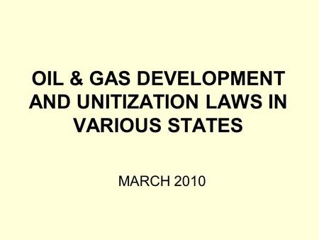 OIL & GAS DEVELOPMENT AND UNITIZATION LAWS IN VARIOUS STATES