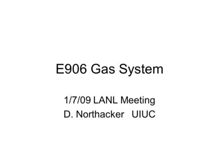 E906 Gas System 1/7/09 LANL Meeting D. Northacker UIUC.