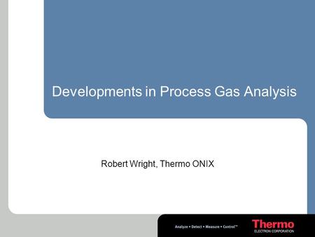 Developments in Process Gas Analysis Robert Wright, Thermo ONIX.
