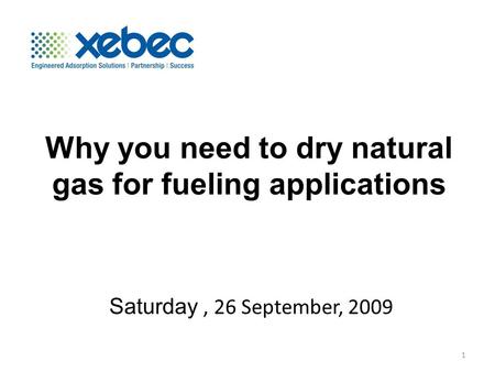 Why you need to dry natural gas for fueling applications Saturday, 26 September, 2009 1.