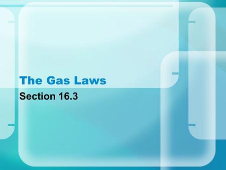 The Gas Laws Section 16.3 Pressure = force =N aream 2 1N/m 2 = 1 pascal 101.325 kPa = 760 mmHg = 1atm (normal atmospheric pressure) Because gas particles.