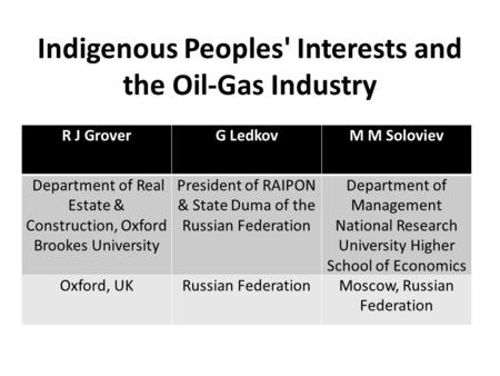 Indigenous Peoples' Interests and the Oil-Gas Industry R J GroverG LedkovM M Soloviev Department of Real Estate & Construction, Oxford Brookes University.