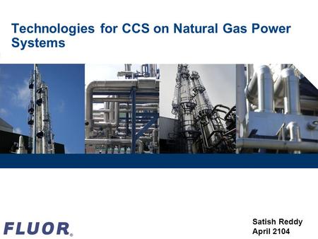 Technologies for CCS on Natural Gas Power Systems Satish Reddy April 2104.